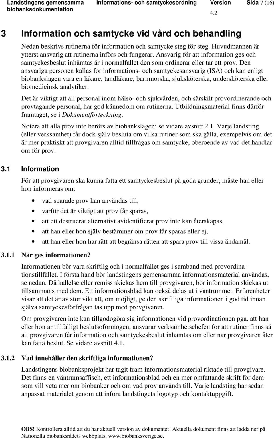 Den ansvariga personen kallas för informations- och samtyckesansvarig (ISA) och kan enligt biobankslagen vara en läkare, tandläkare, barnmorska, sjuksköterska, undersköterska eller biomedicinsk