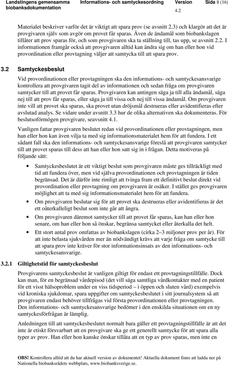 2. I informationen framgår också att provgivaren alltid kan ändra sig om han eller hon vid provordination eller provtagning väljer att samtycka till att spara prov. 3.