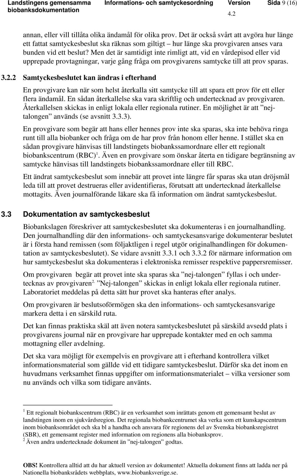 Men det är samtidigt inte rimligt att, vid en vårdepisod eller vid upprepade provtagningar, varje gång fråga om provgivarens samtycke till att prov sparas. 3.2.