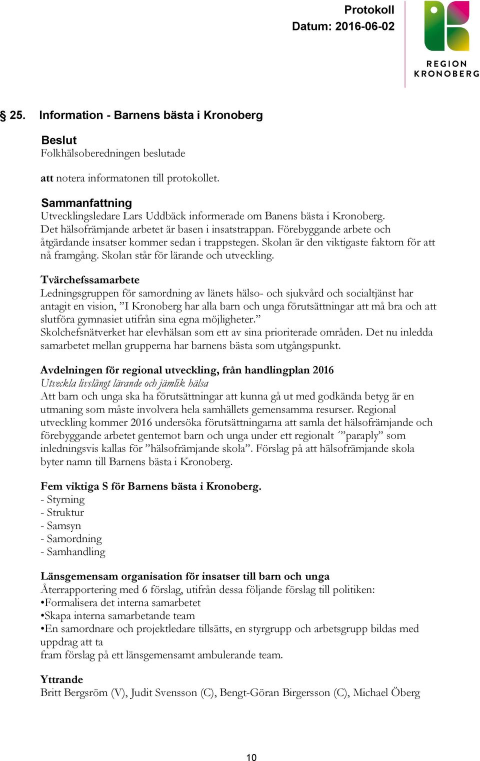 Förebyggande arbete och åtgärdande insatser kommer sedan i trappstegen. Skolan är den viktigaste faktorn för att nå framgång. Skolan står för lärande och utveckling.