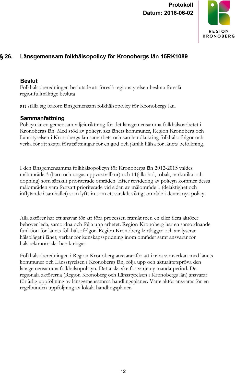 Med stöd av policyn ska länets kommuner, Region Kronoberg och Länsstyrelsen i Kronobergs län samarbeta och samhandla kring folkhälsofrågor och verka för att skapa förutsättningar för en god och