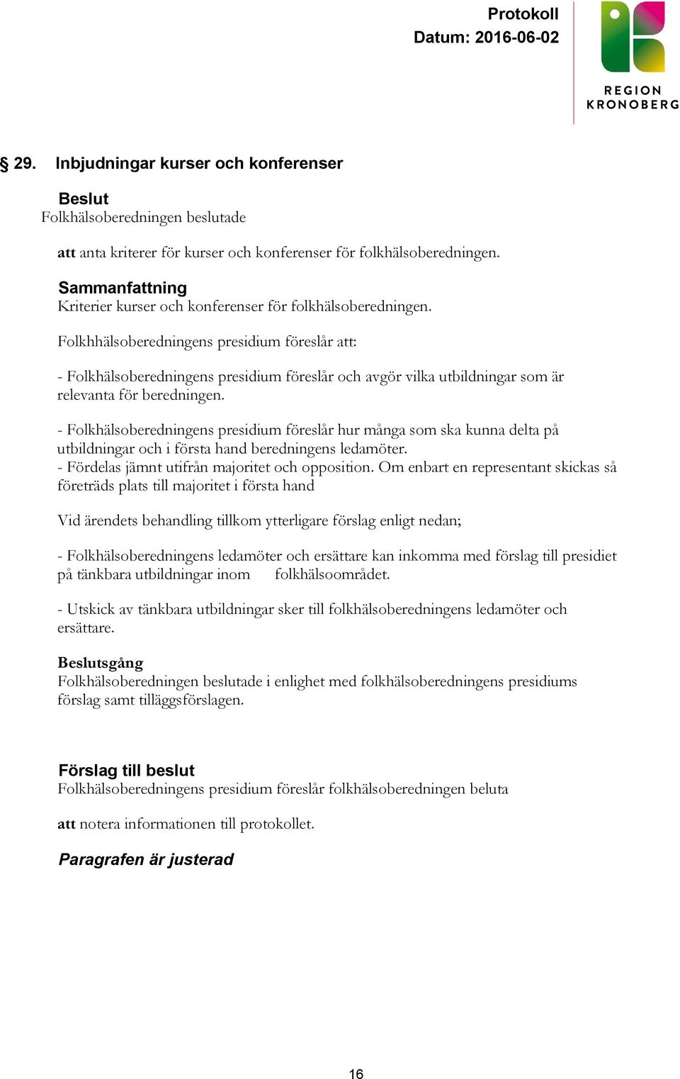 Folkhhälsoberedningens presidium föreslår att: - Folkhälsoberedningens presidium föreslår och avgör vilka utbildningar som är relevanta för beredningen.