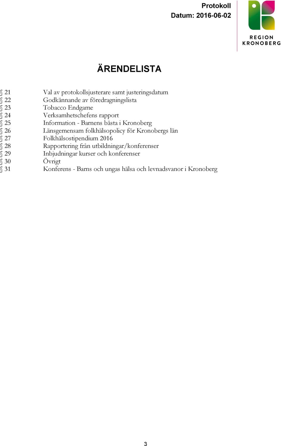 folkhälsopolicy för Kronobergs län 27 Folkhälsostipendium 2016 28 Rapportering från utbildningar/konferenser