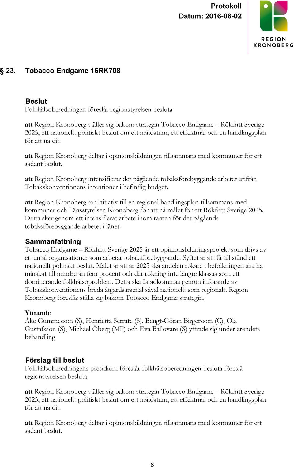 att Region Kronoberg intensifierar det pågående tobaksförebyggande arbetet utifrån Tobakskonventionens intentioner i befintlig budget.