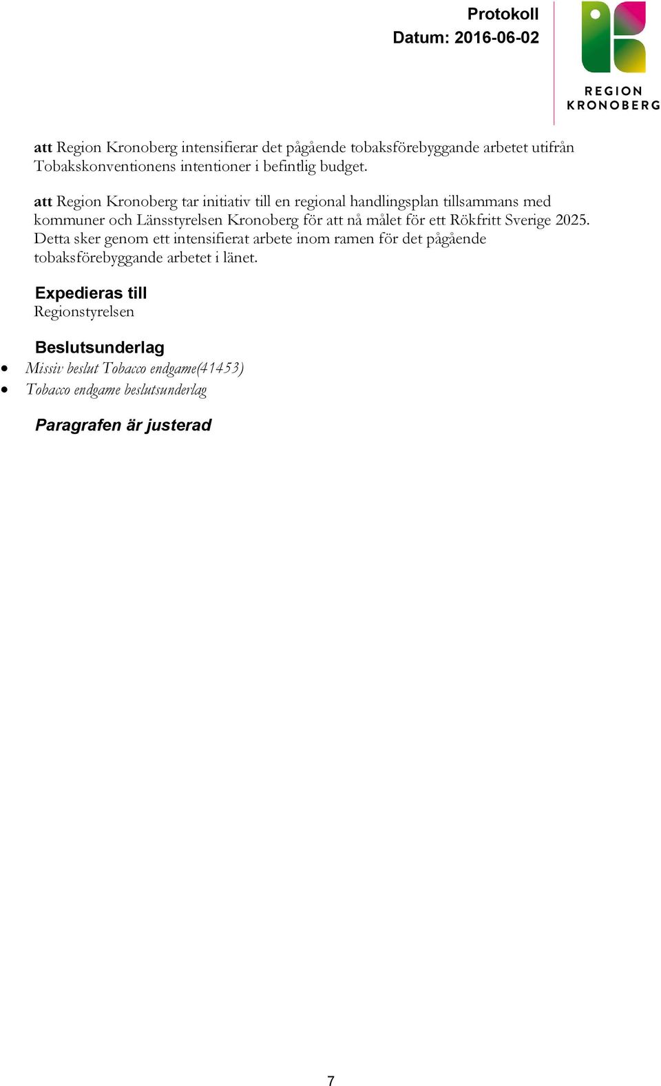 att Region Kronoberg tar initiativ till en regional handlingsplan tillsammans med kommuner och Länsstyrelsen Kronoberg för att nå