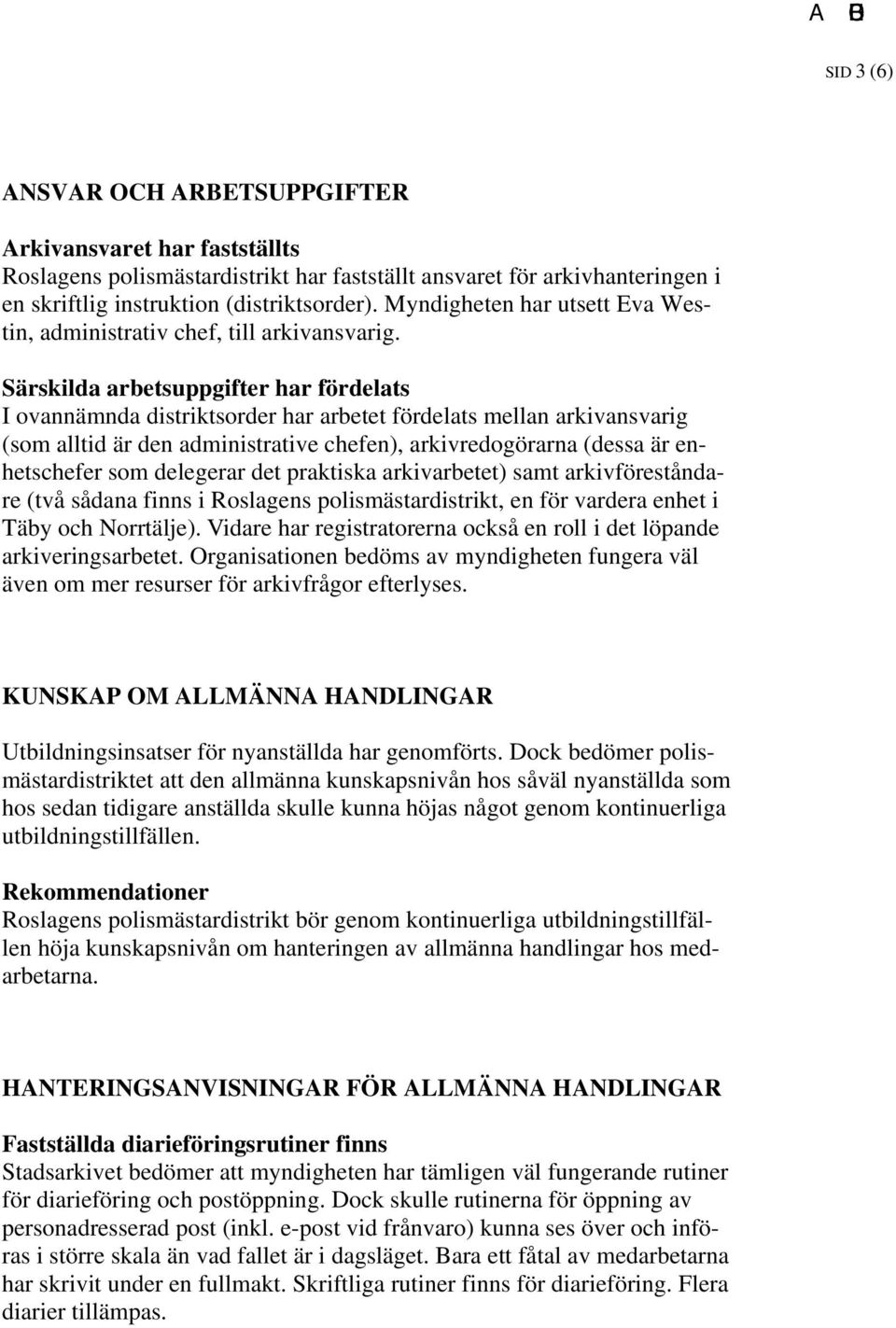 Särskilda arbetsuppgifter har fördelats I ovannämnda distriktsorder har arbetet fördelats mellan arkivansvarig (som alltid är den administrative chefen), arkivredogörarna (dessa är enhetschefer som