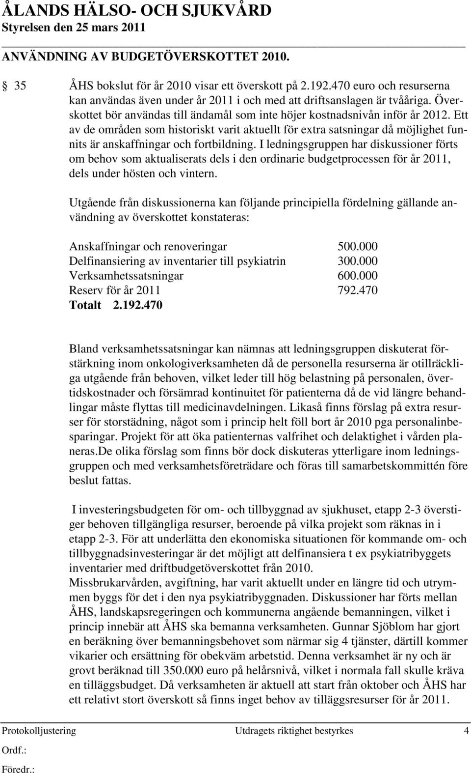 Ett av de områden som historiskt varit aktuellt för extra satsningar då möjlighet funnits är anskaffningar och fortbildning.