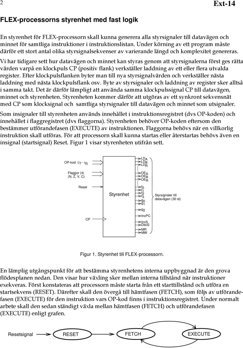 Vi har tidigare sett hur datavägen och minnet kan styras genom att styrsignalerna först ges rätta värden varpå en klockpuls (positiv flank) verkställer laddning av ett eller flera utvalda register.