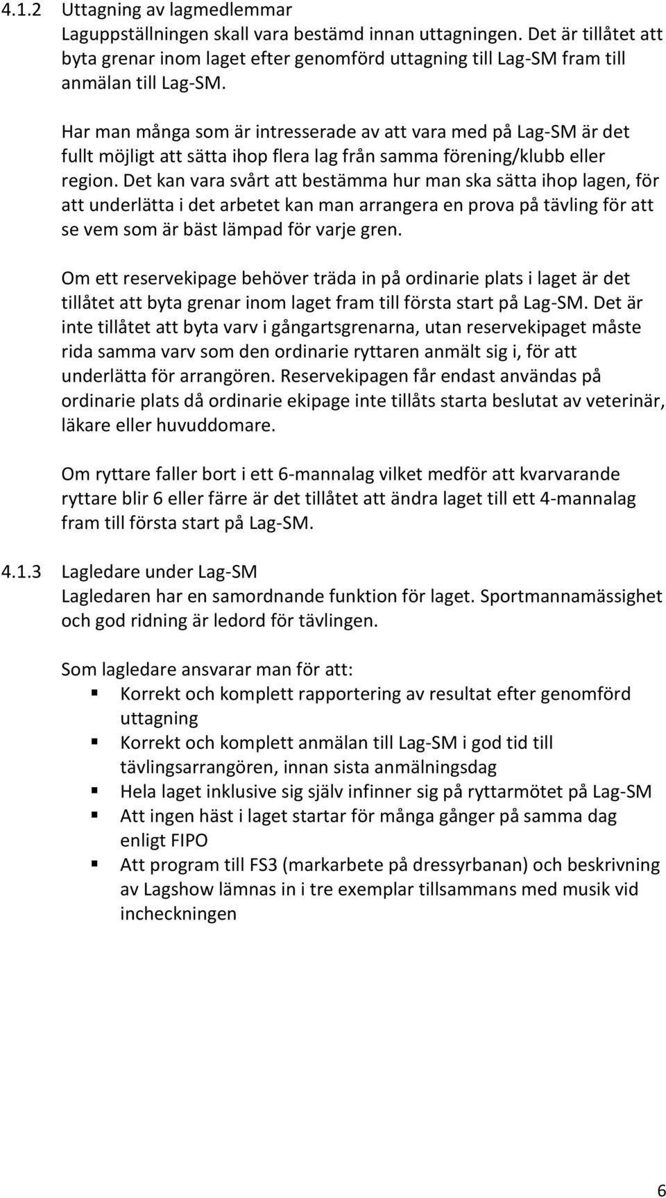 Det kan vara svårt att bestämma hur man ska sätta ihop lagen, för att underlätta i det arbetet kan man arrangera en prova på tävling för att se vem som är bäst lämpad för varje gren.