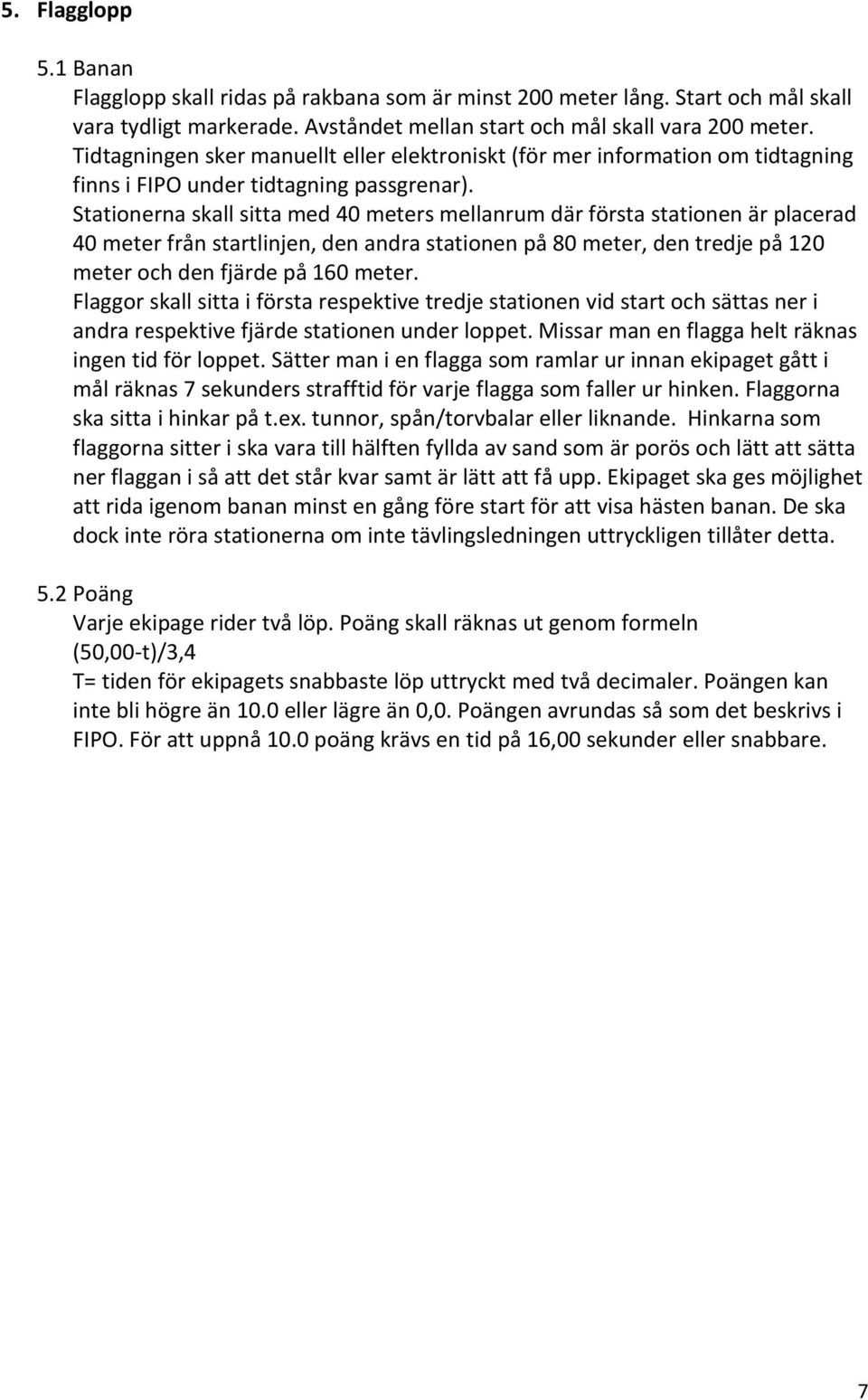 Stationerna skall sitta med 40 meters mellanrum där första stationen är placerad 40 meter från startlinjen, den andra stationen på 80 meter, den tredje på 120 meter och den fjärde på 160 meter.