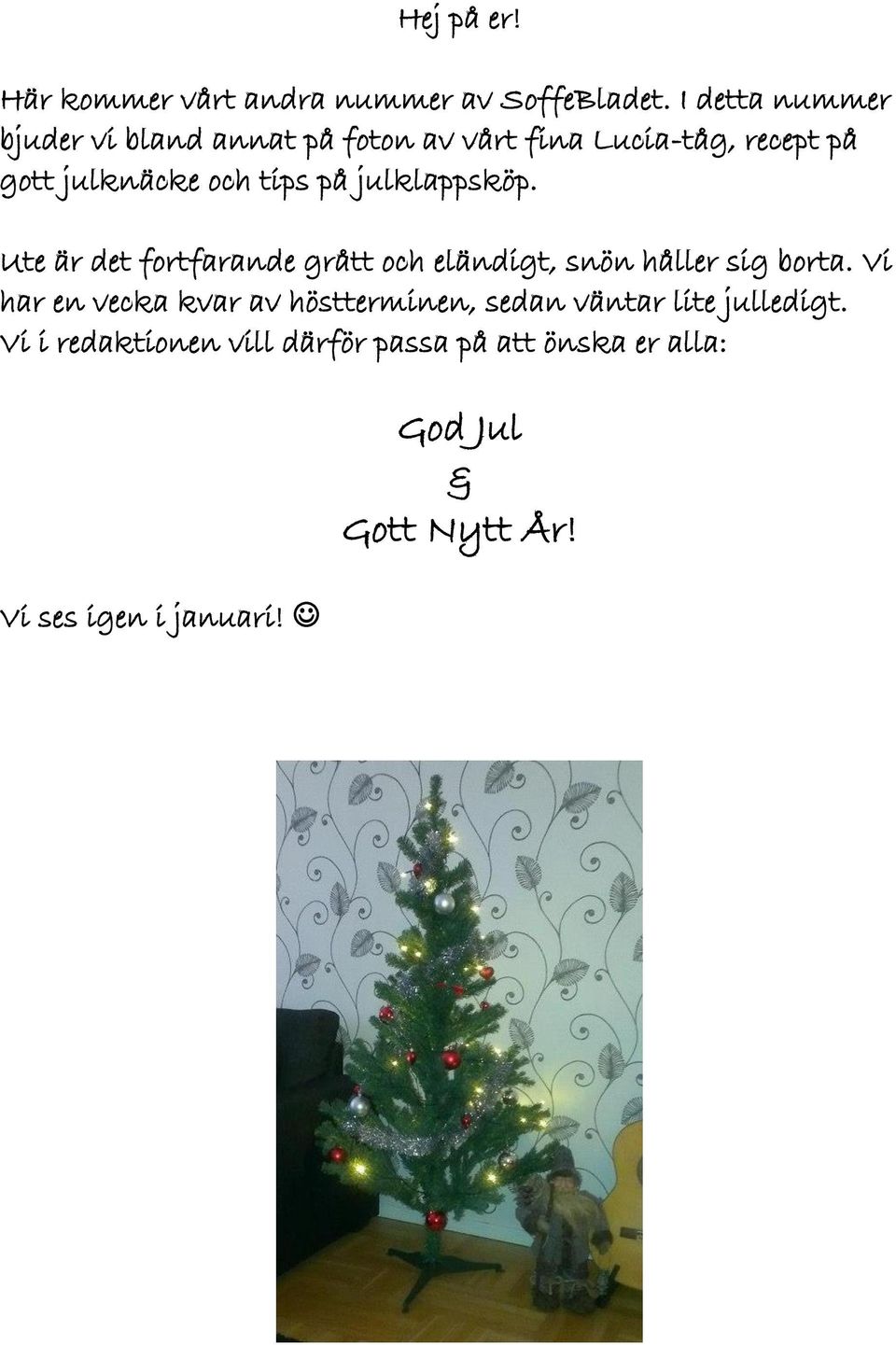 på julklappsköp. Ute är det fortfarande grått och eländigt, snön håller sig borta.