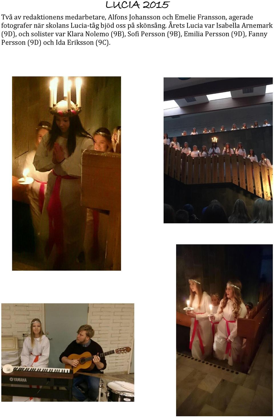 Årets Lucia var Isabella Arnemark (9D), och solister var Klara Nolemo (9B),