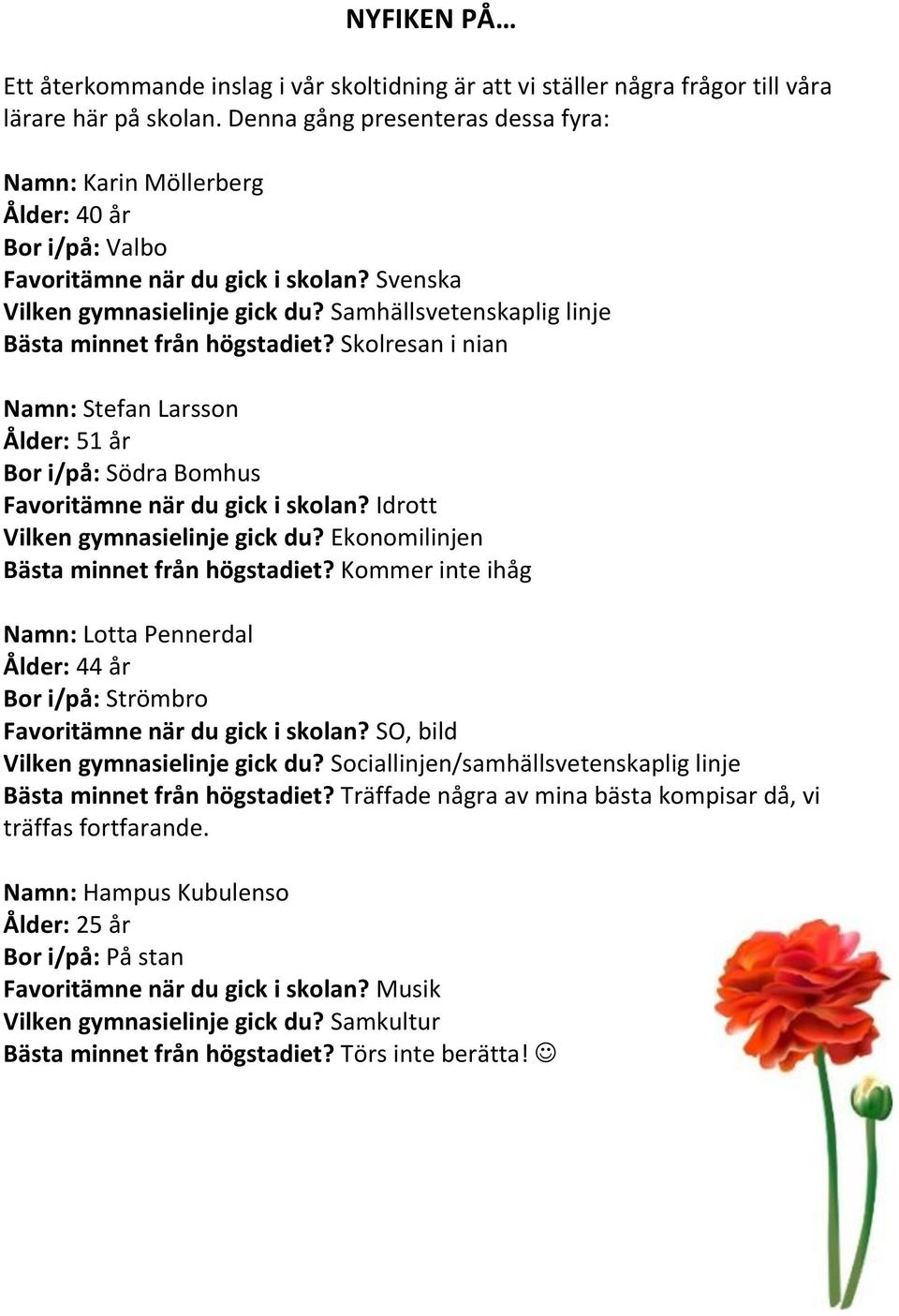 Samhällsvetenskaplig linje Bästa minnet från högstadiet? Skolresan i nian Namn: Stefan Larsson Ålder: 51 år Bor i/på: Södra Bomhus Favoritämne när du gick i skolan?