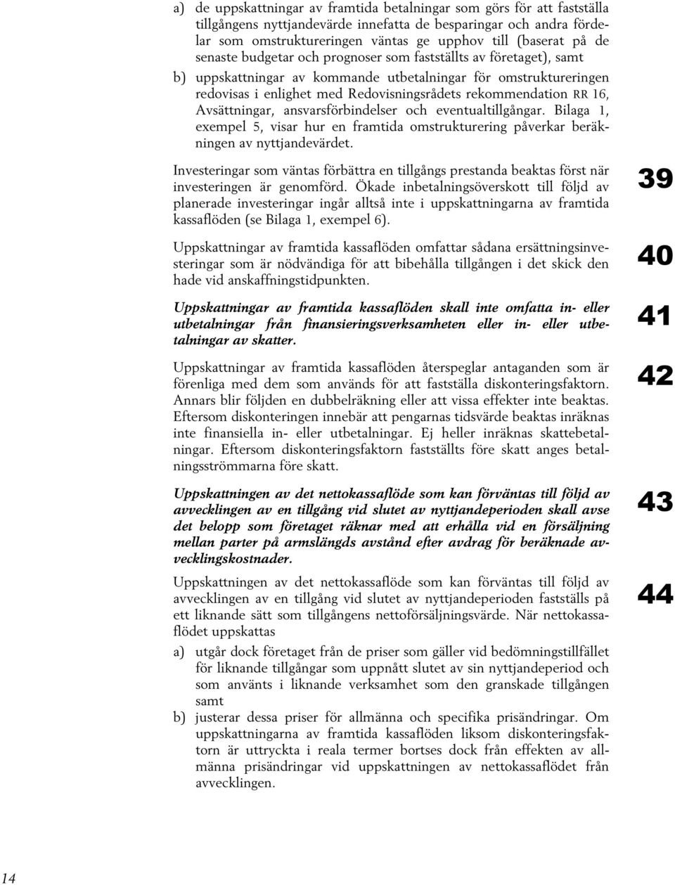 16, Avsättningar, ansvarsförbindelser och eventualtillgångar. Bilaga 1, exempel 5, visar hur en framtida omstrukturering påverkar beräkningen av nyttjandevärdet.