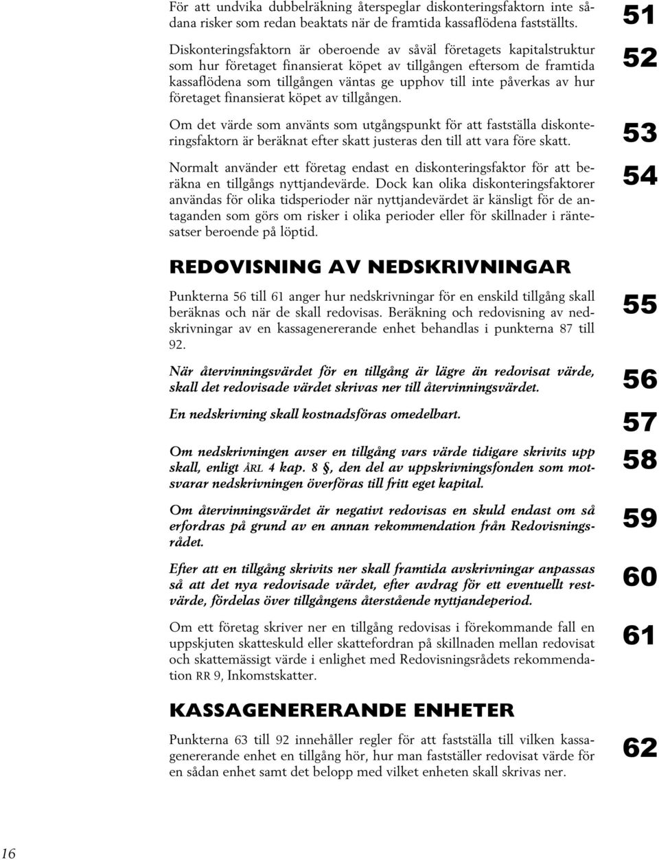 påverkas av hur företaget finansierat köpet av tillgången.
