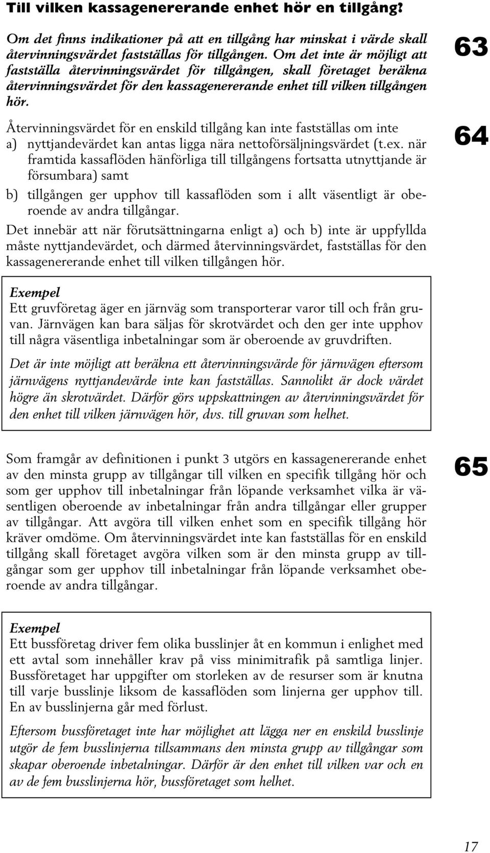 Återvinningsvärdet för en enskild tillgång kan inte fastställas om inte a) nyttjandevärdet kan antas ligga nära nettoförsäljningsvärdet (t.ex.