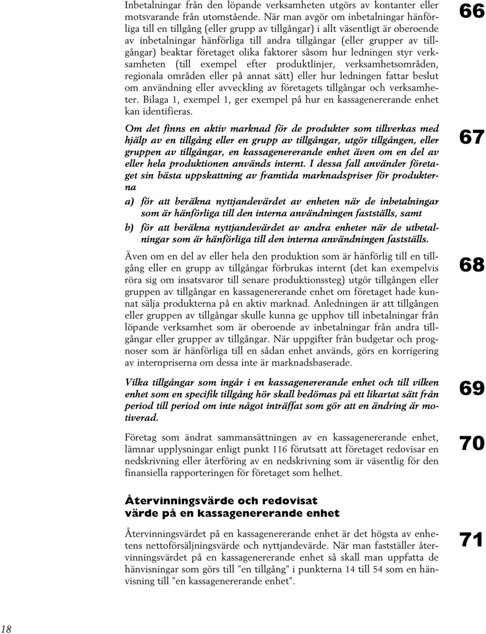 beaktar företaget olika faktorer såsom hur ledningen styr verksamheten (till exempel efter produktlinjer, verksamhetsområden, regionala områden eller på annat sätt) eller hur ledningen fattar beslut