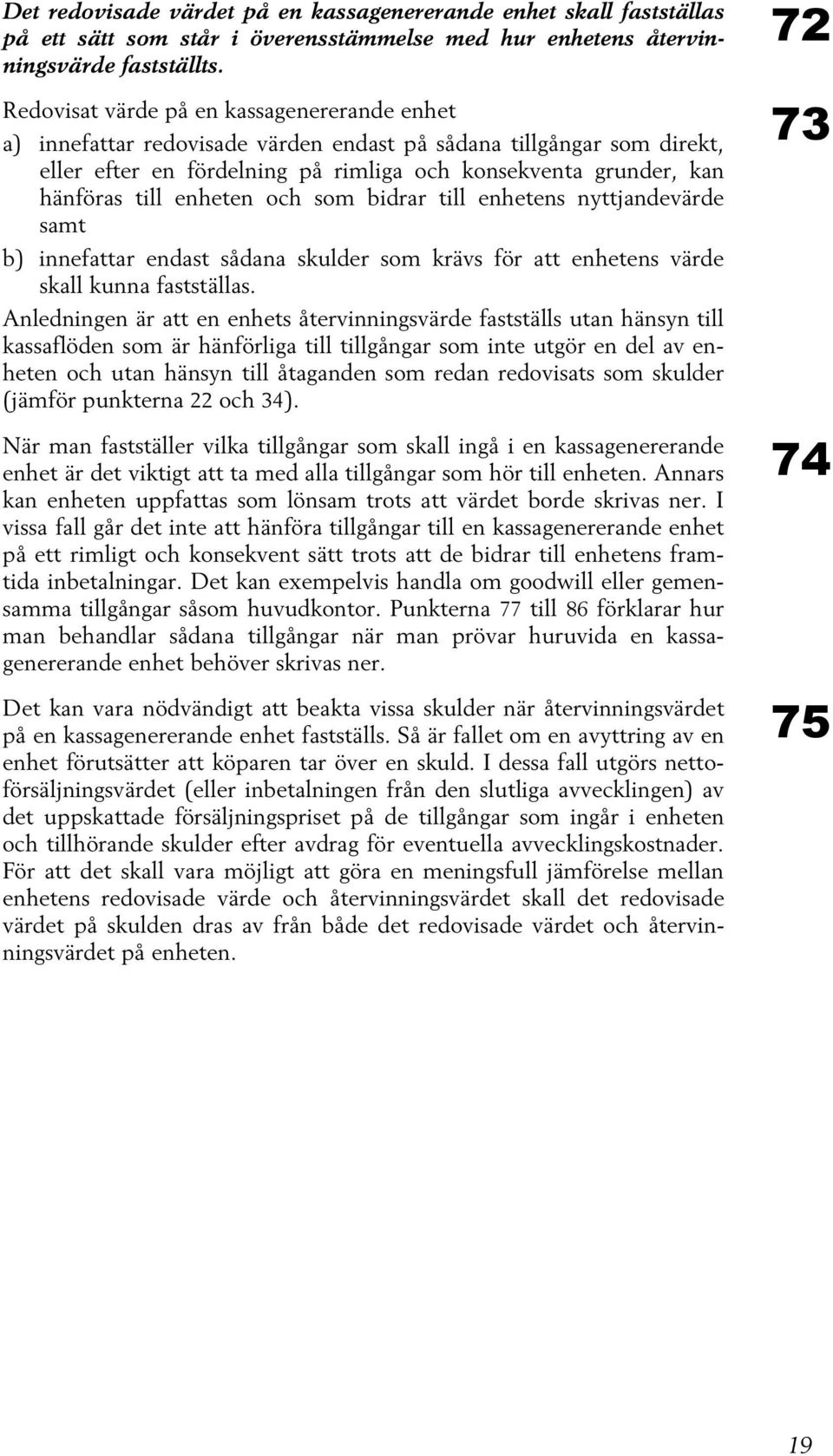 enheten och som bidrar till enhetens nyttjandevärde samt b) innefattar endast sådana skulder som krävs för att enhetens värde skall kunna fastställas.