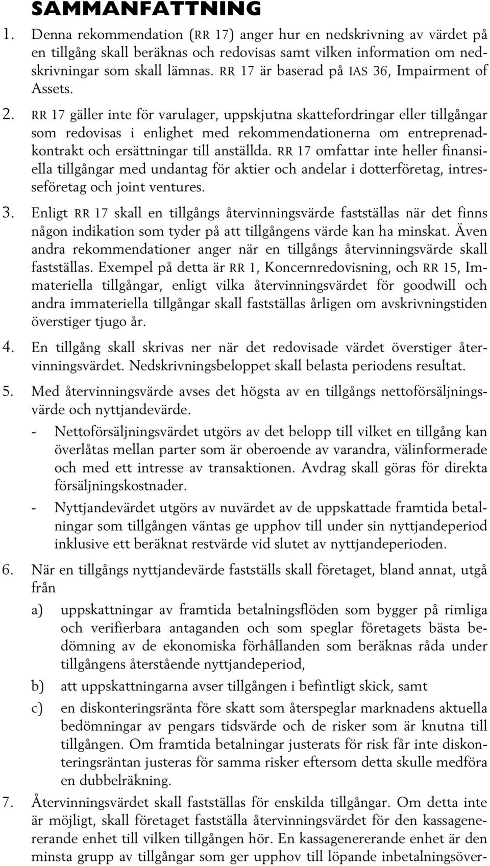 RR 17 gäller inte för varulager, uppskjutna skattefordringar eller tillgångar som redovisas i enlighet med rekommendationerna om entreprenadkontrakt och ersättningar till anställda.