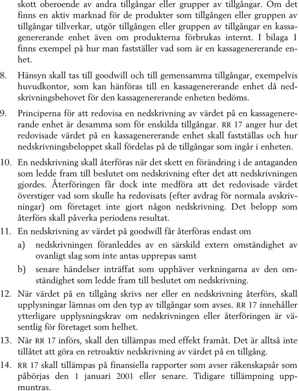 förbrukas internt. I bilaga 1 finns exempel på hur man fastställer vad som är en kassagenererande enhet. 8.