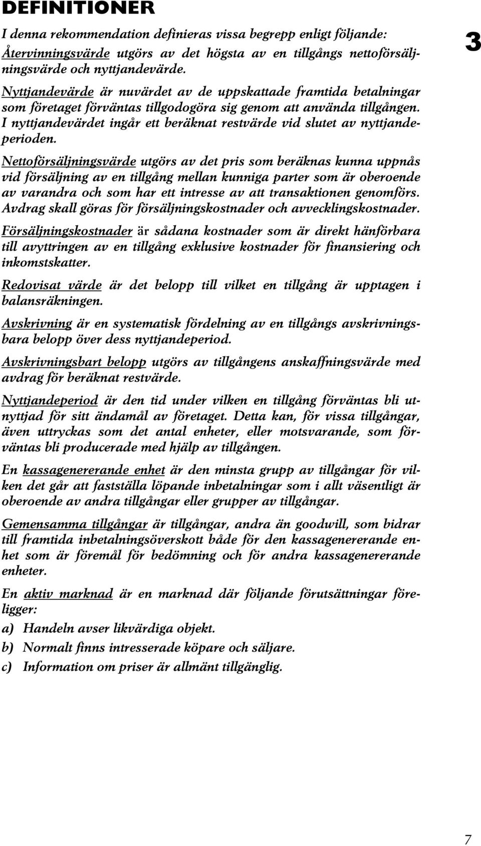 I nyttjandevärdet ingår ett beräknat restvärde vid slutet av nyttjandeperioden.
