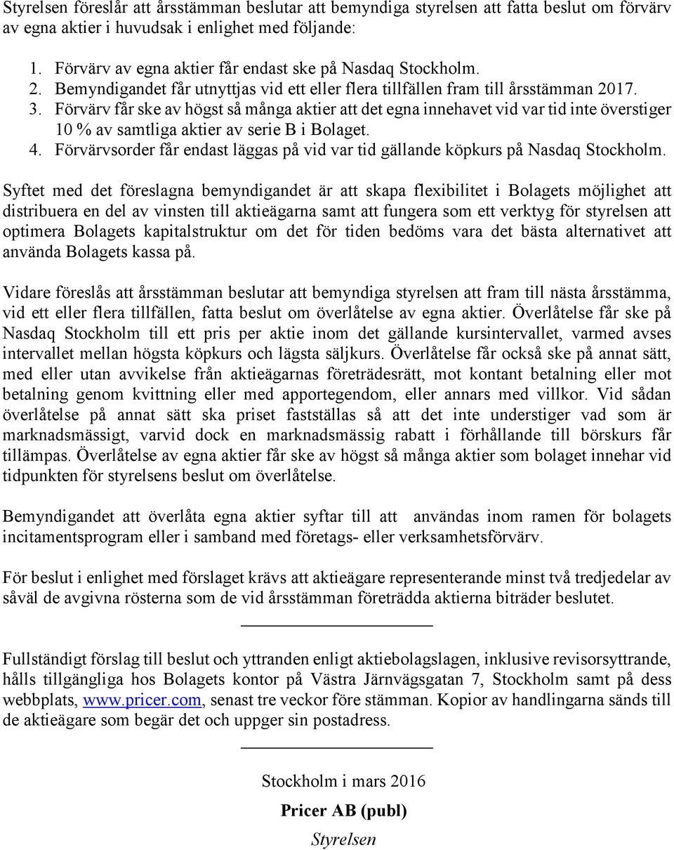 Förvärv får ske av högst så många aktier att det egna innehavet vid var tid inte överstiger 10 % av samtliga aktier av serie B i Bolaget. 4.