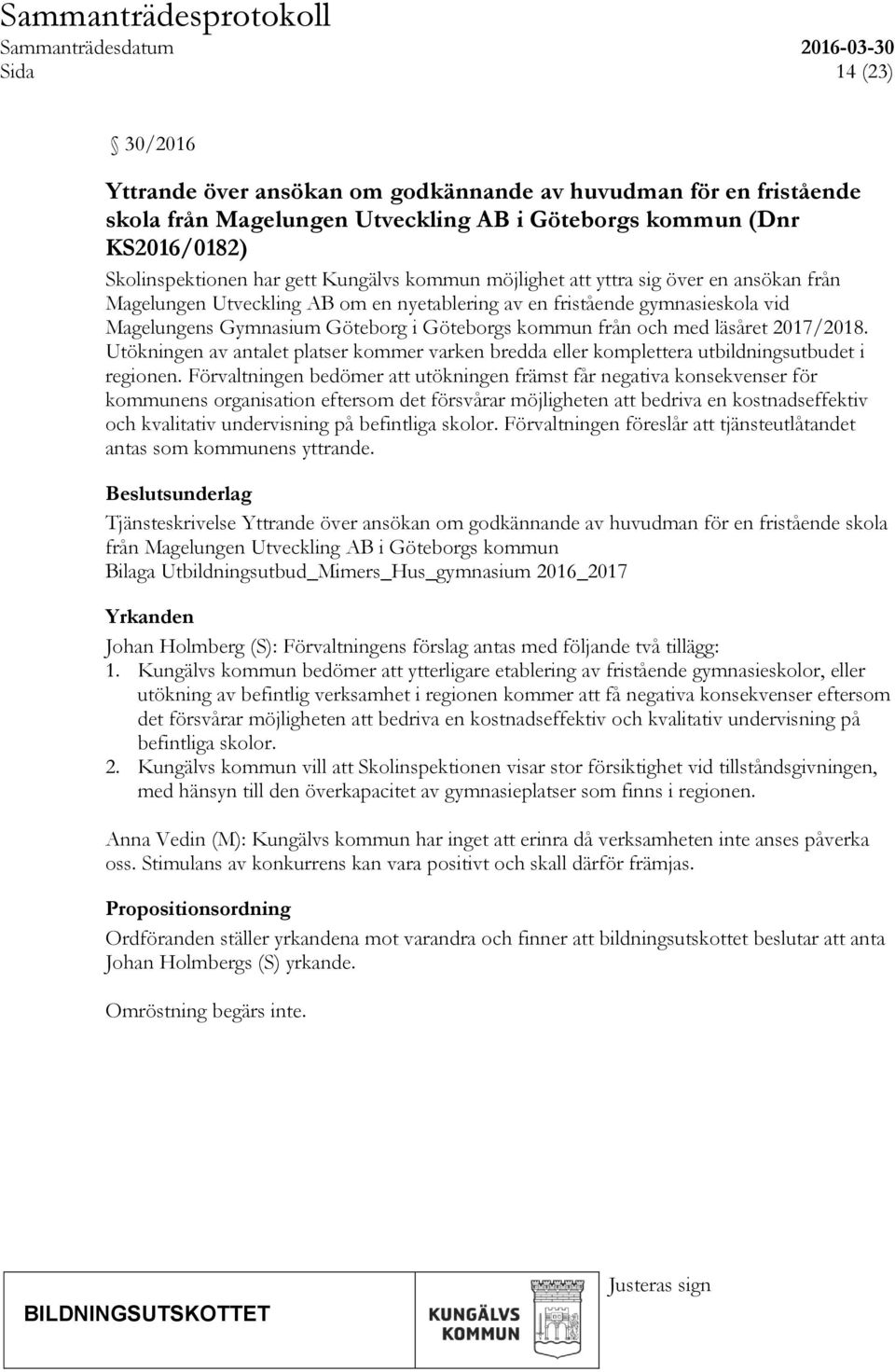 läsåret 2017/2018. Utökningen av antalet platser kommer varken bredda eller komplettera utbildningsutbudet i regionen.