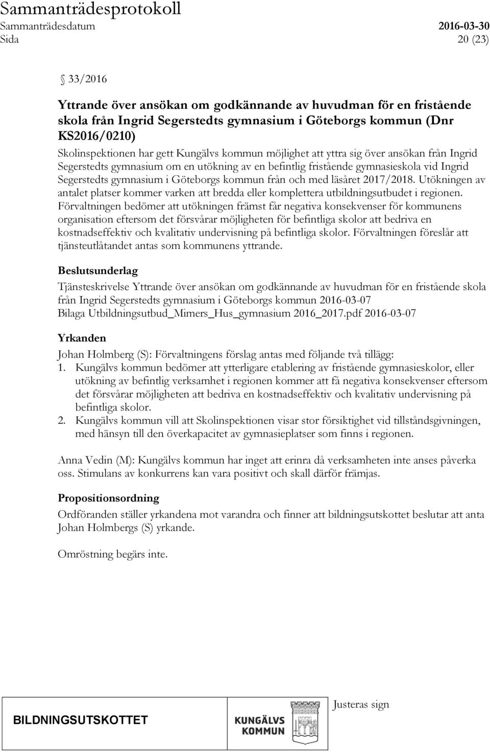 läsåret 2017/2018. Utökningen av antalet platser kommer varken att bredda eller komplettera utbildningsutbudet i regionen.