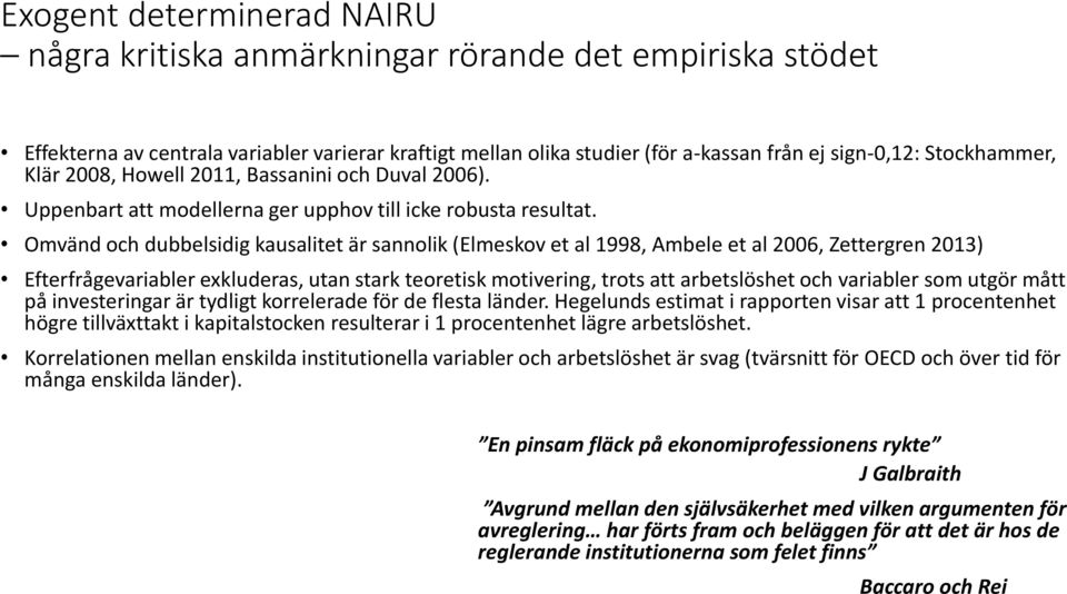 Omvänd och dubbelsidig kausalitet är sannolik (Elmeskov et al 1998, Ambele et al 26, Zettergren 213) Efterfrågevariabler exkluderas, utan stark teoretisk motivering, trots att arbetslöshet och
