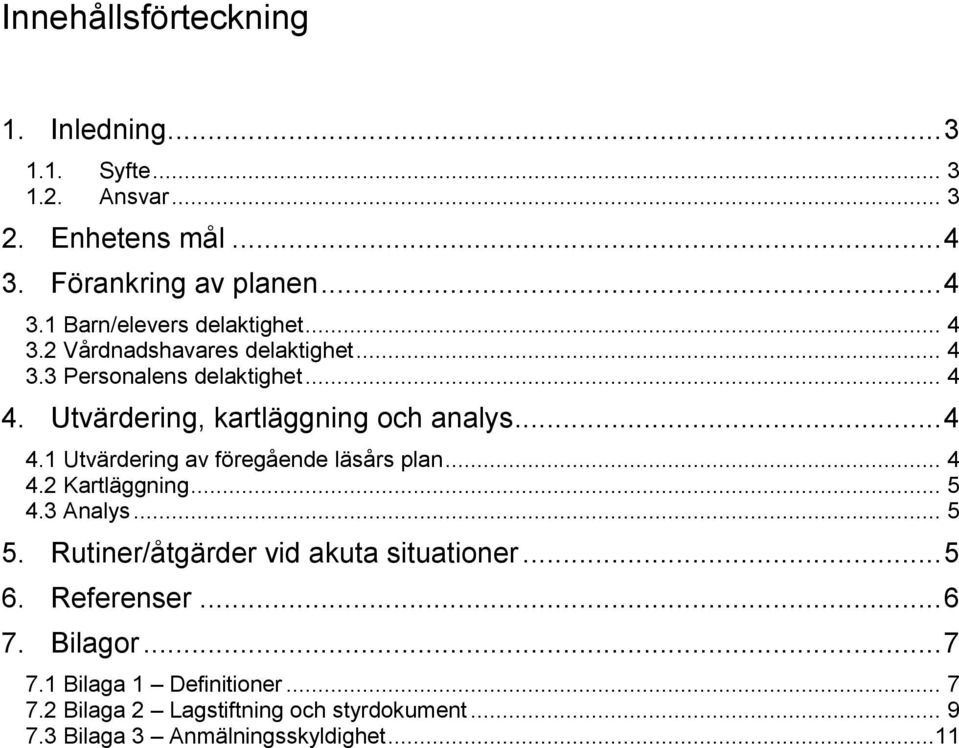 .. 4 4.2 Kartläggning... 5 4.3 Analys... 5 5. Rutiner/åtgärder vid akuta situationer... 5 6. Referenser... 6 7. Bilagor... 7 7.