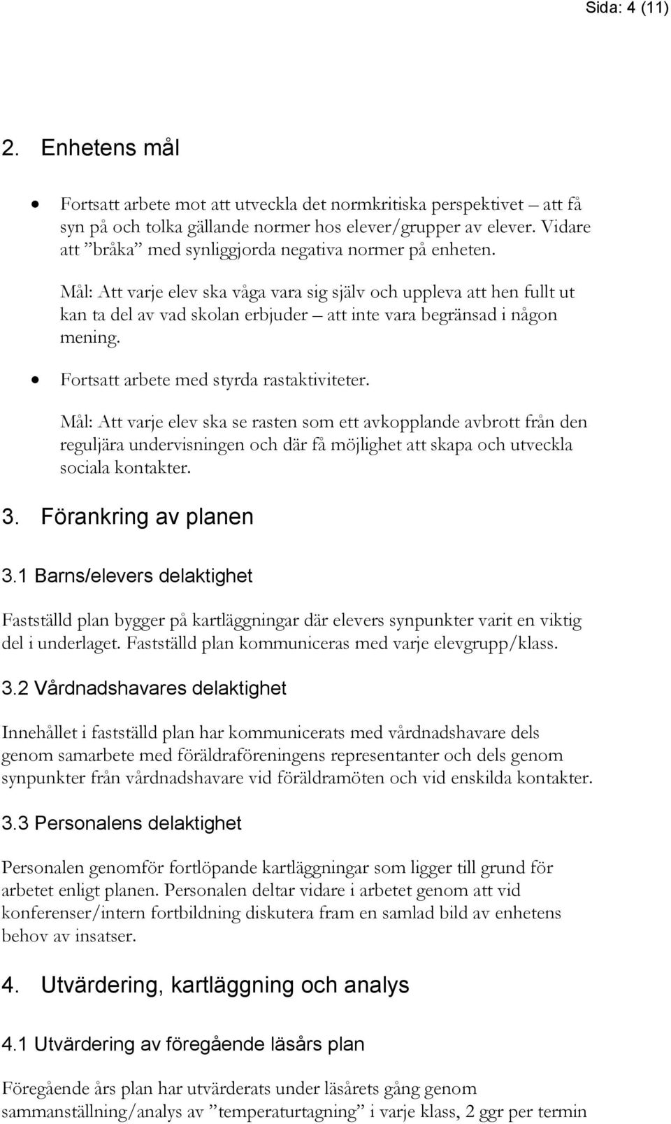 Mål: Att varje elev ska våga vara sig själv och uppleva att hen fullt ut kan ta del av vad skolan erbjuder att inte vara begränsad i någon mening. Fortsatt arbete med styrda rastaktiviteter.