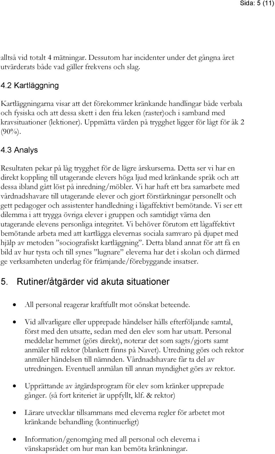2 Kartläggning Kartläggningarna visar att det förekommer kränkande handlingar både verbala och fysiska och att dessa skett i den fria leken (raster)och i samband med kravsituationer (lektioner).