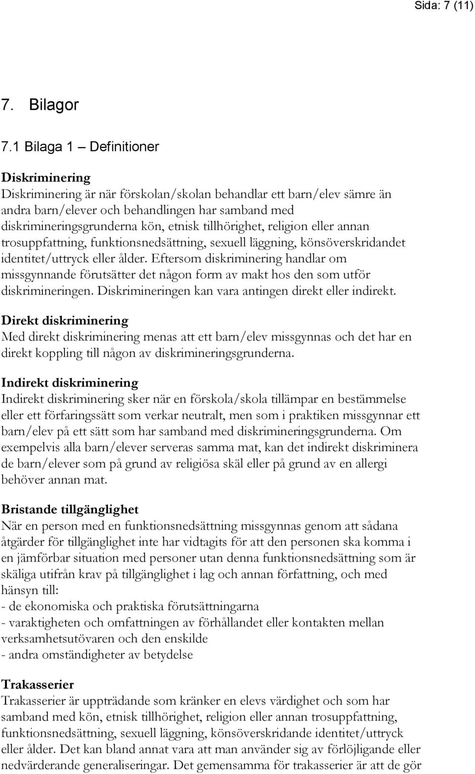 tillhörighet, religion eller annan trosuppfattning, funktionsnedsättning, sexuell läggning, könsöverskridandet identitet/uttryck eller ålder.