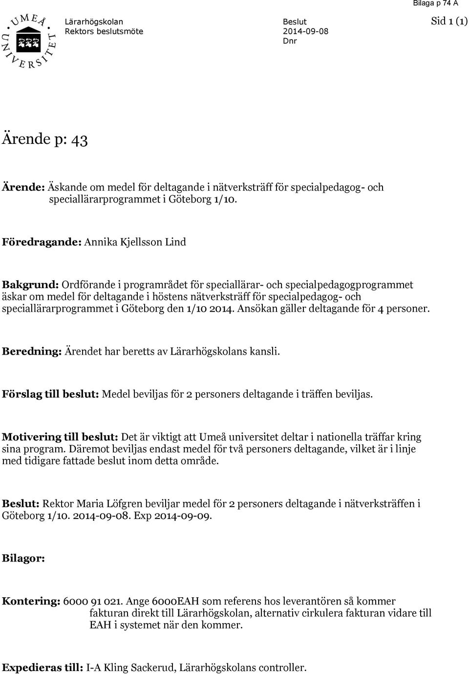 Föredragande: Annika Kjellsson Lind Bakgrund: Ordförande i programrådet för speciallärar- och specialpedagogprogrammet äskar om medel för deltagande i höstens nätverksträff för specialpedagog- och