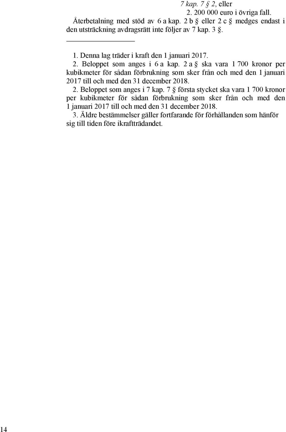 2 a ska vara 1 700 kronor per kubikmeter för sådan förbrukning som sker från och med den 1 januari 2017 till och med den 31 december 2018. 2. Beloppet som anges i 7 kap.