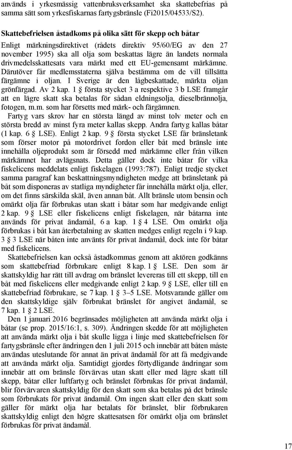 drivmedelsskattesats vara märkt med ett EU-gemensamt märkämne. Därutöver får medlemsstaterna själva bestämma om de vill tillsätta färgämne i oljan.