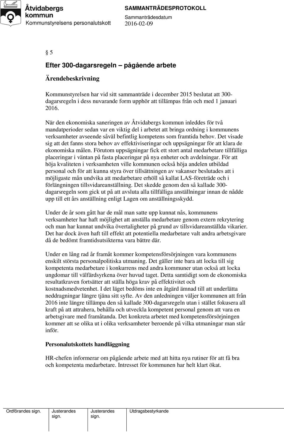 som framtida behov. Det visade sig att det fanns stora behov av effektiviseringar och uppsägningar för att klara de ekonomiska målen.