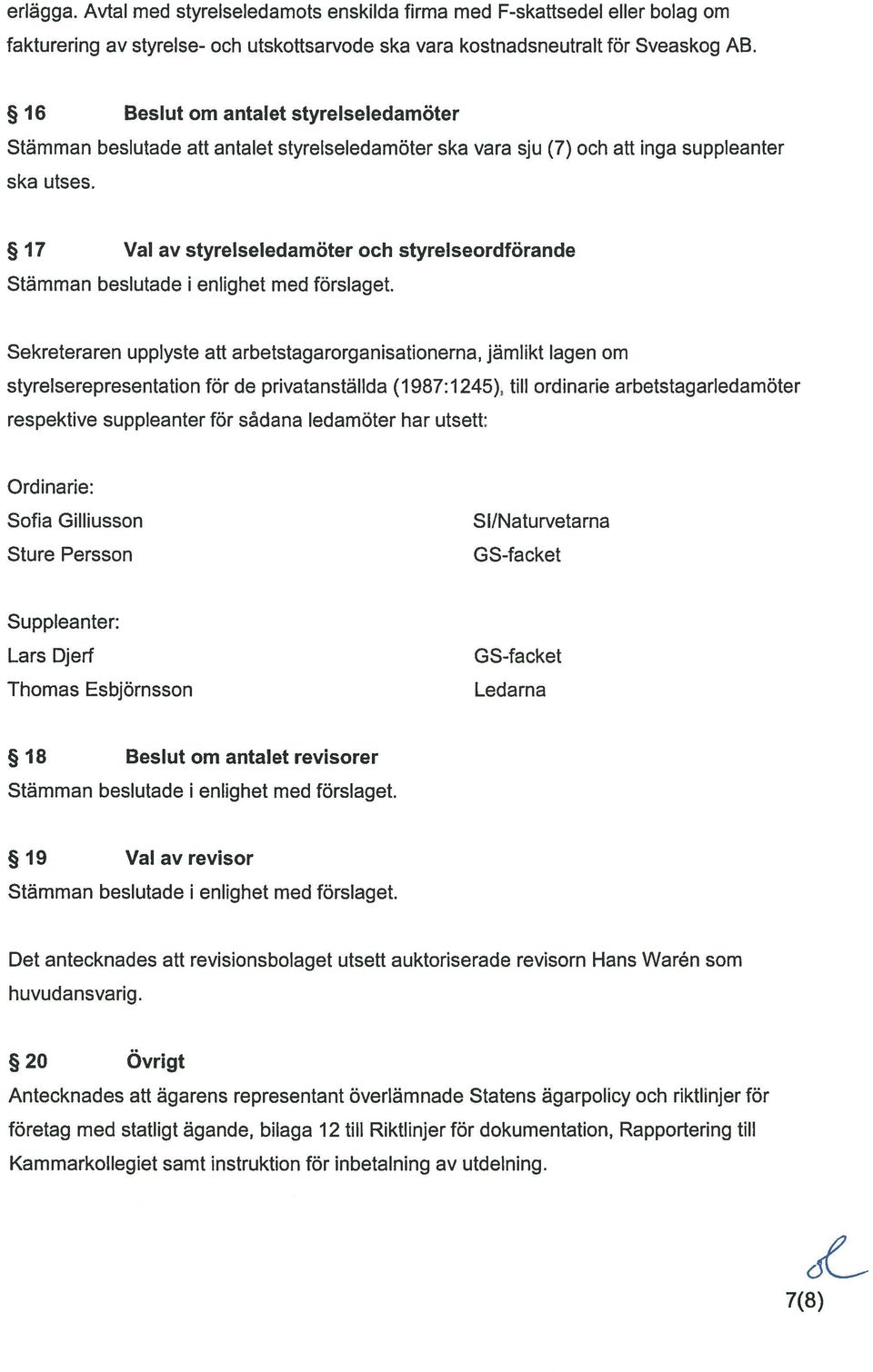 17 Val av styrelseledamöter och styrelseordförande Stämman beslutade i enlighet med förslaget.