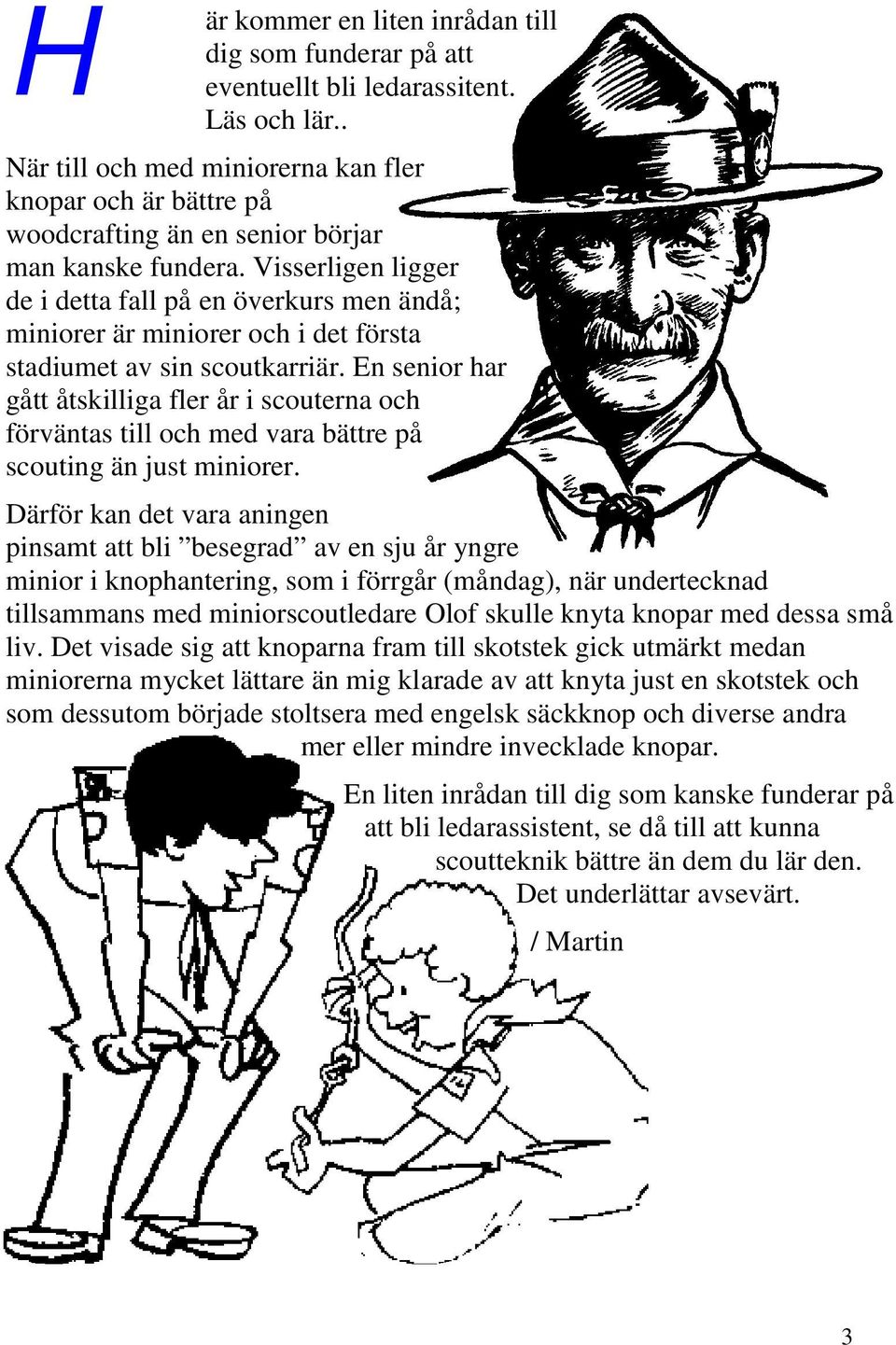 Visserligen ligger de i detta fall på en överkurs men ändå; miniorer är miniorer och i det första stadiumet av sin scoutkarriär.