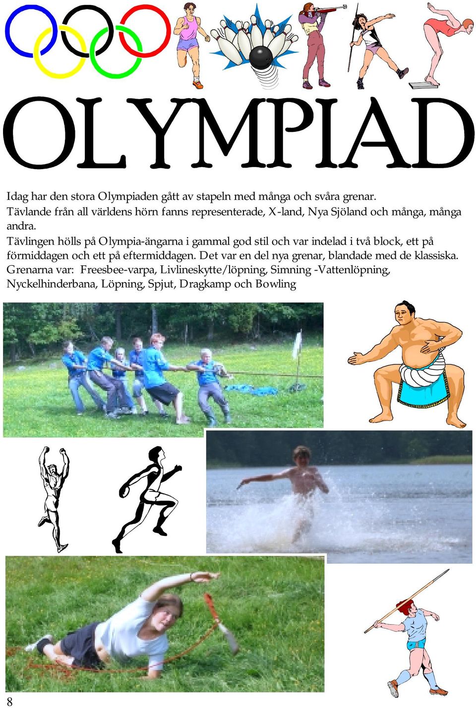 Tävlingen hölls på Olympia-ängarna i gammal god stil och var indelad i två block, ett på förmiddagen och ett på