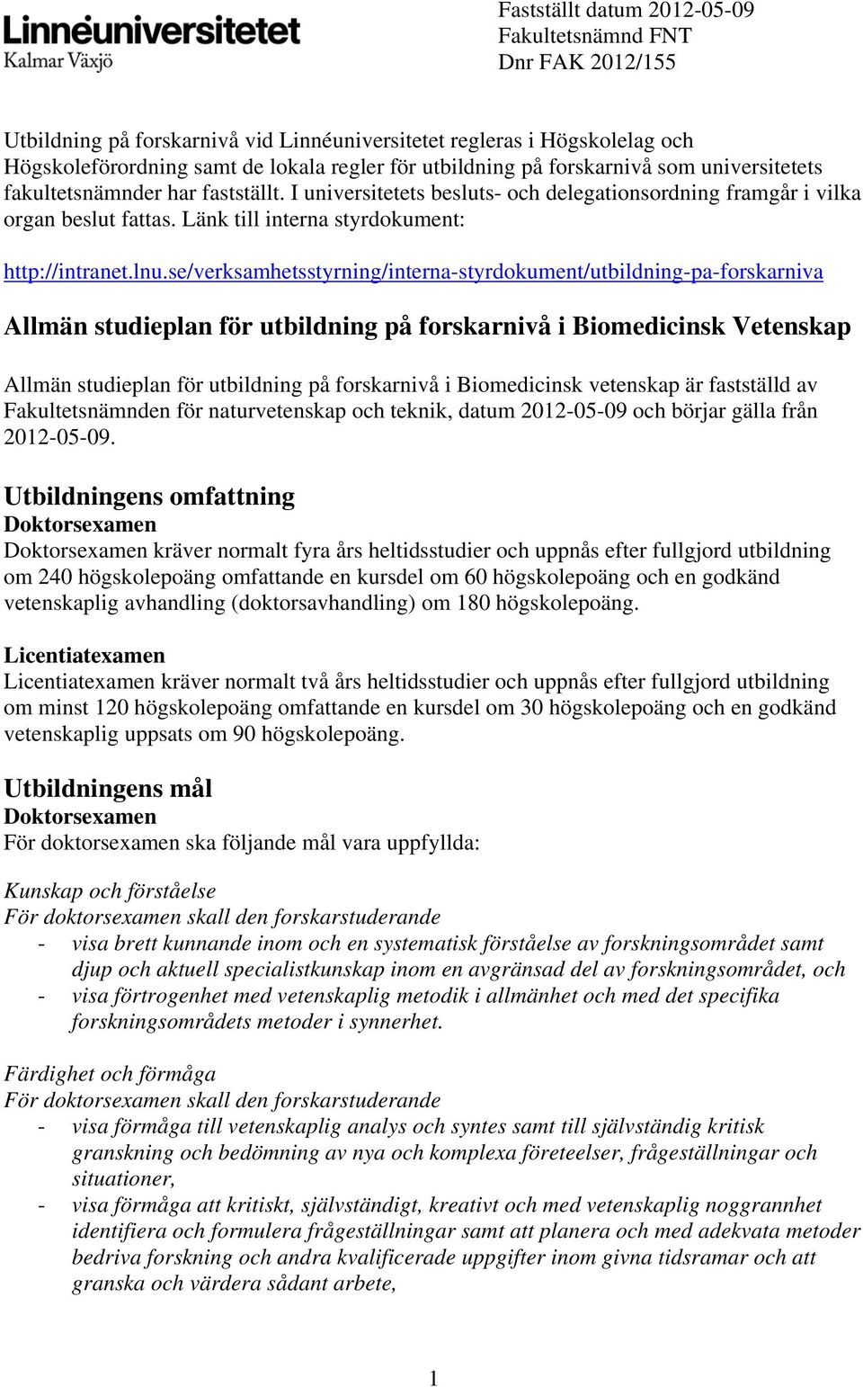 lnu.se/verksamhetsstyrning/interna-styrdokument/utbildning-pa-forskarniva Allmän studieplan för utbildning på forskarnivå i Biomedicinsk Vetenskap Allmän studieplan för utbildning på forskarnivå i