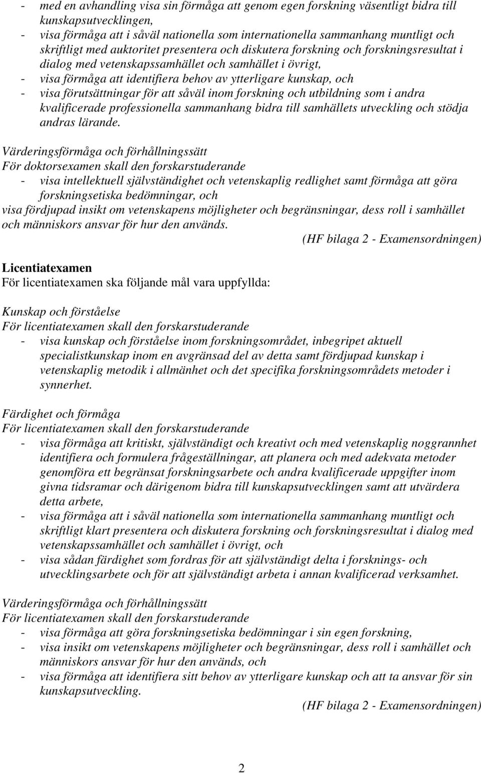 visa förutsättningar för att såväl inom forskning och utbildning som i andra kvalificerade professionella sammanhang bidra till samhällets utveckling och stödja andras lärande.