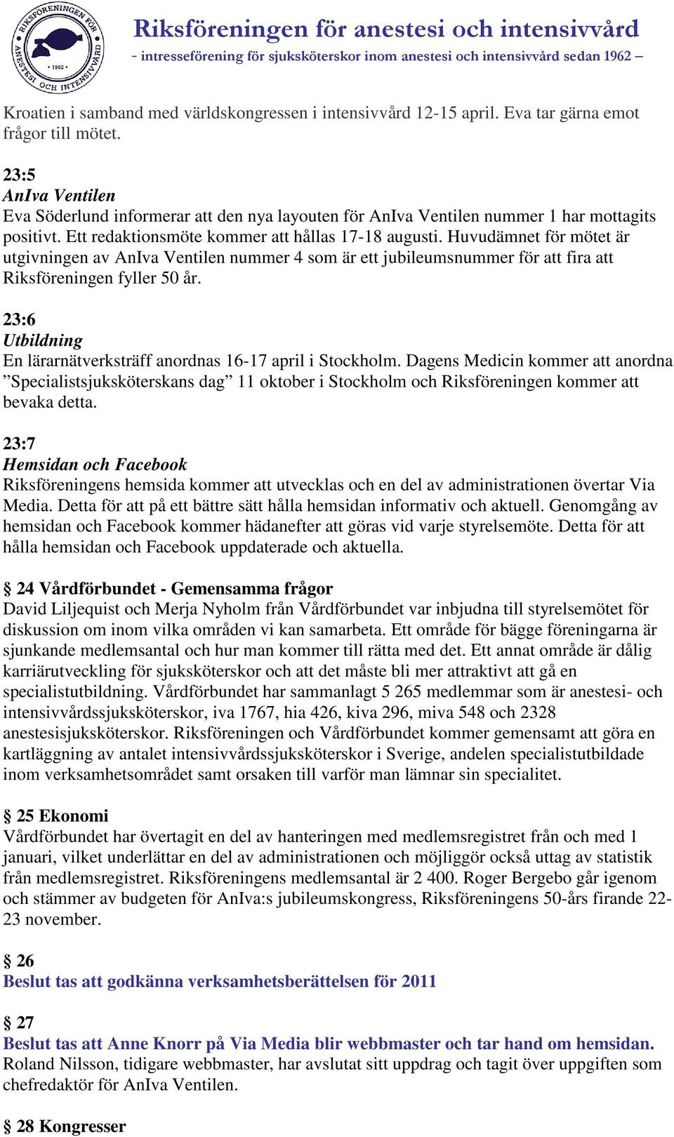 Huvudämnet för mötet är utgivningen av AnIva Ventilen nummer 4 som är ett jubileumsnummer för att fira att Riksföreningen fyller 50 år.