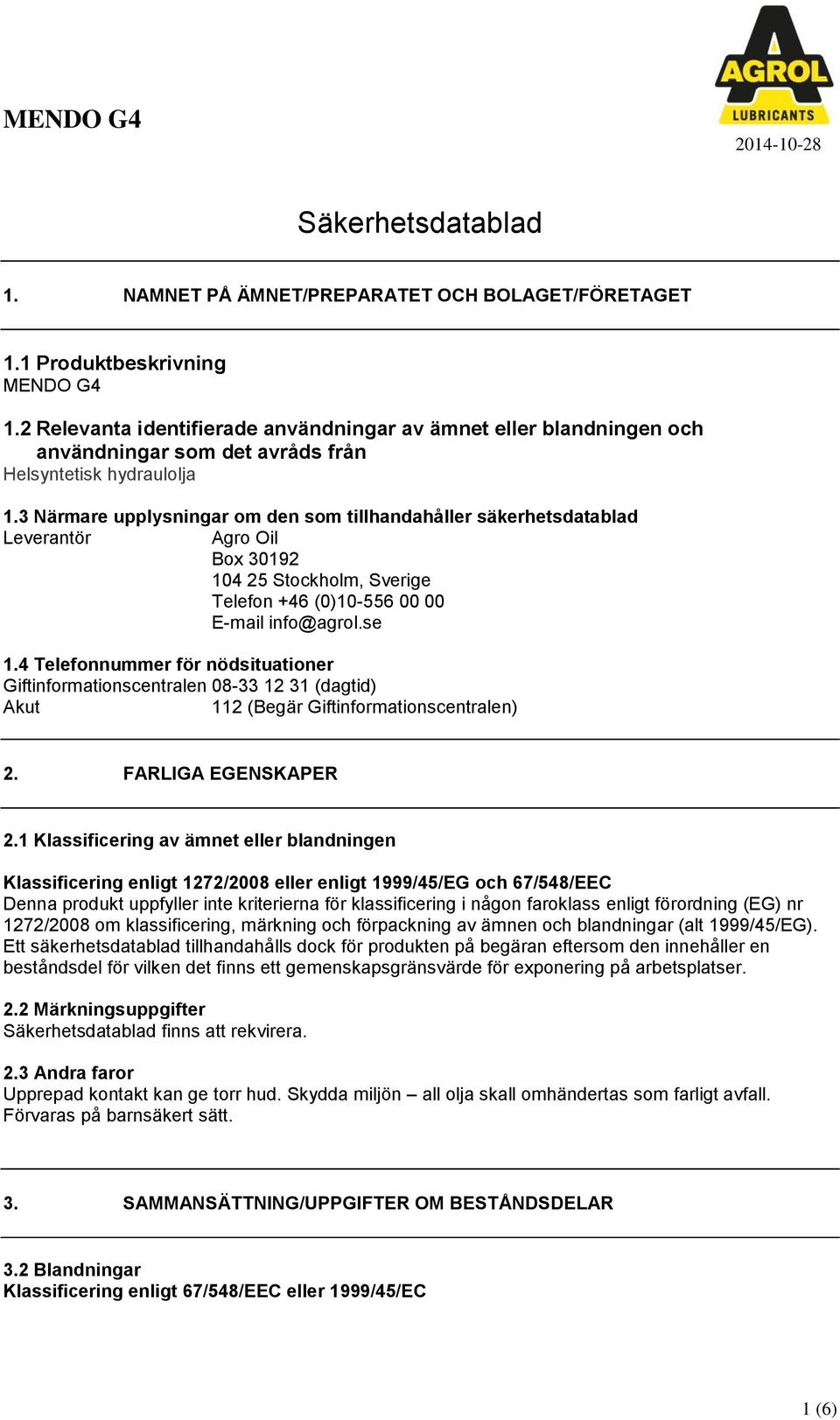 3 Närmare upplysningar om den som tillhandahåller säkerhetsdatablad Leverantör Agro Oil Box 30192 104 25 Stockholm, Sverige Telefon +46 (0)10556 00 00 Email info@agrol.se 1.