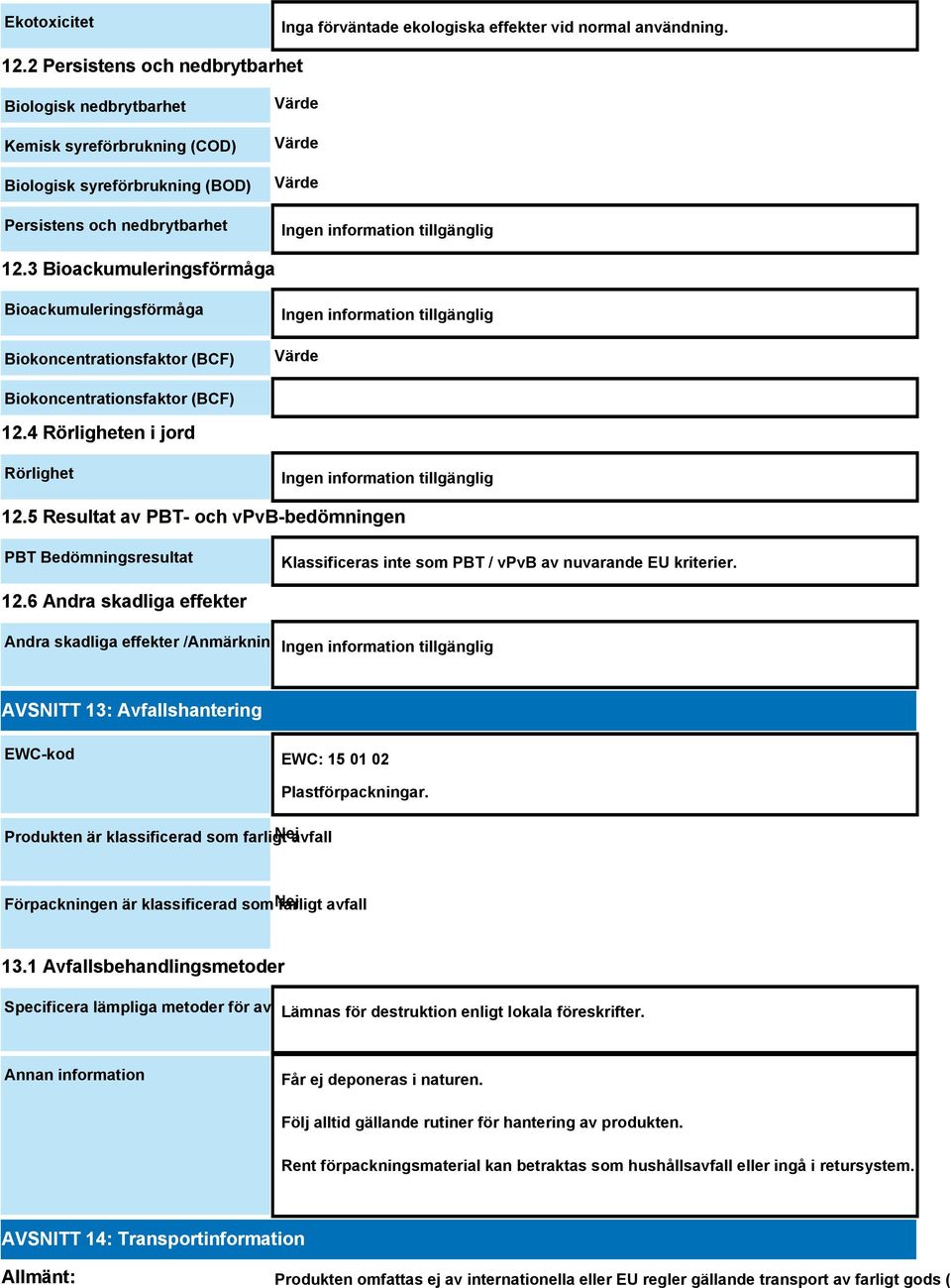 3 Bioackumuleringsförmåga Bioackumuleringsförmåga Biokoncentrationsfaktor (BCF) Värde Biokoncentrationsfaktor (BCF) 12.4 Rörligheten i jord Rörlighet 12.