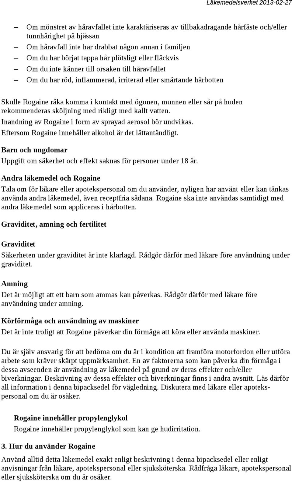 huden rekommenderas sköljning med rikligt med kallt vatten. Inandning av Rogaine i form av sprayad aerosol bör undvikas. Eftersom Rogaine innehåller alkohol är det lättantändligt.