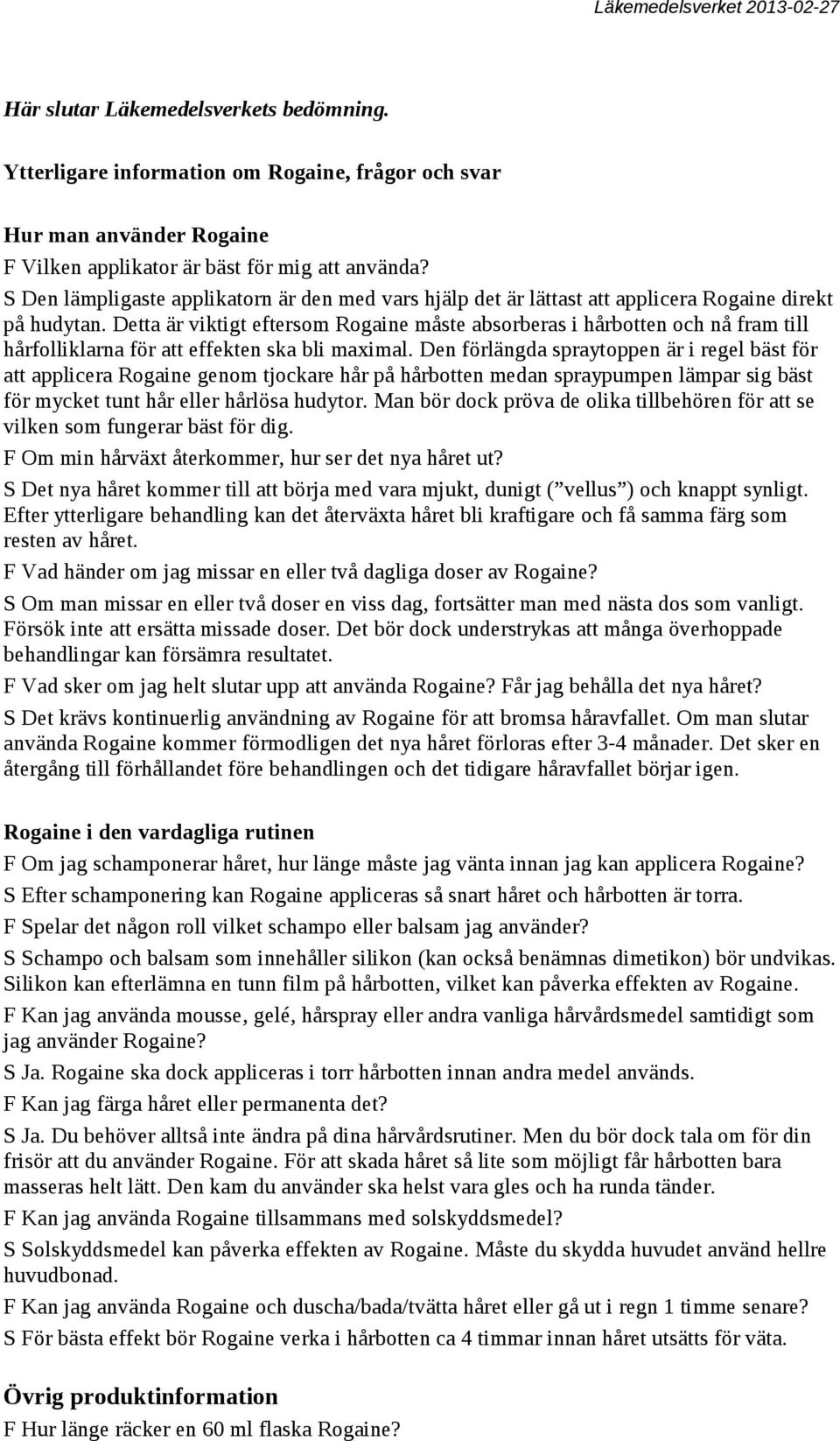 Detta är viktigt eftersom Rogaine måste absorberas i hårbotten och nå fram till hårfolliklarna för att effekten ska bli maximal.