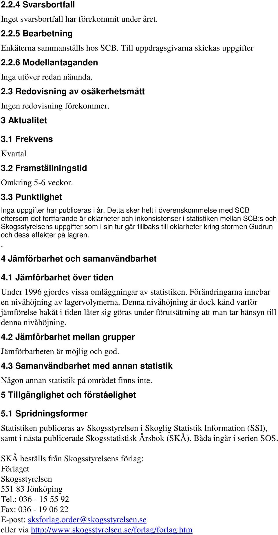 Detta sker helt i överenskommelse med SCB eftersom det fortfarande är oklarheter och inkonsistenser i statistiken mellan SCB:s och Skogsstyrelsens uppgifter som i sin tur går tillbaks till oklarheter