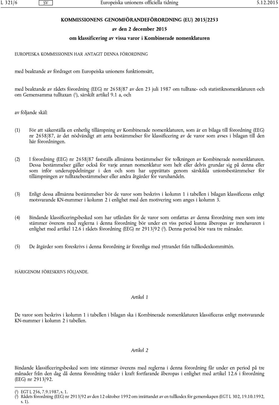 beaktande av fördraget om Europeiska unionens funktionssätt, med beaktande av rådets förordning (EEG) nr 2658/87 av den 23 juli 1987 om tulltaxe- och statistiknomenklaturen och om Gemensamma