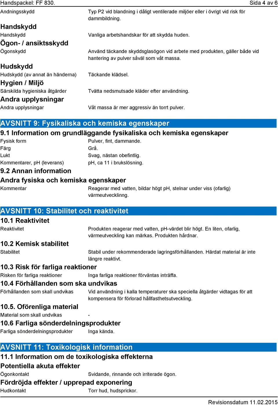 upplysningar Typ P2 vid blandning i dåligt ventilerade miljöer eller i övrigt vid risk för dammbildning. Vanliga arbetshandskar för att skydda huden.